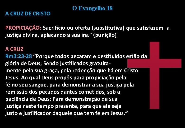 A CRUZ DE CRISTO O Evangelho 18 PROPICIAÇÃO: Sacrifício ou oferta (substitutiva) que satisfazem