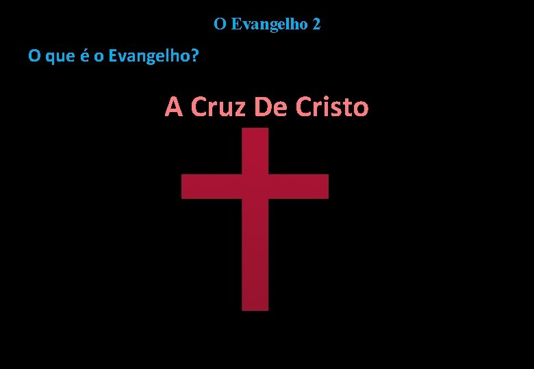 O Evangelho 2 O que é o Evangelho? A Cruz De Cristo 