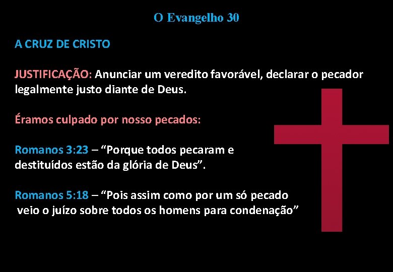 O Evangelho 30 A CRUZ DE CRISTO JUSTIFICAÇÃO: Anunciar um veredito favorável, declarar o