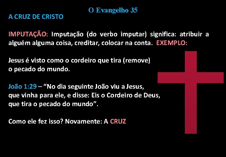 A CRUZ DE CRISTO O Evangelho 35 IMPUTAÇÃO: Imputação (do verbo imputar) significa: atribuir