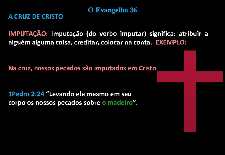 A CRUZ DE CRISTO O Evangelho 36 IMPUTAÇÃO: Imputação (do verbo imputar) significa: atribuir