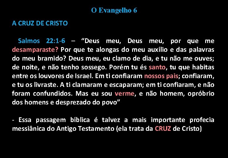 O Evangelho 6 A CRUZ DE CRISTO Salmos 22: 1 -6 – “Deus meu,