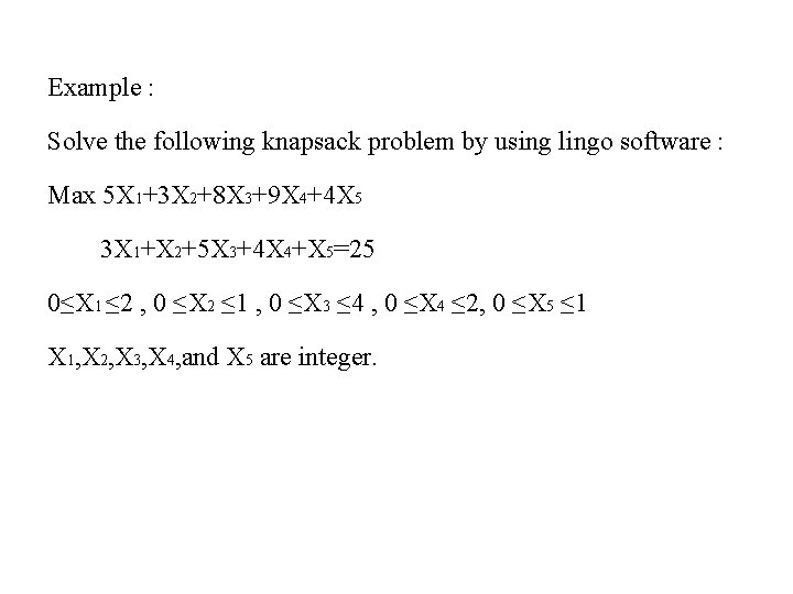 Example : Solve the following knapsack problem by using lingo software : Max 5