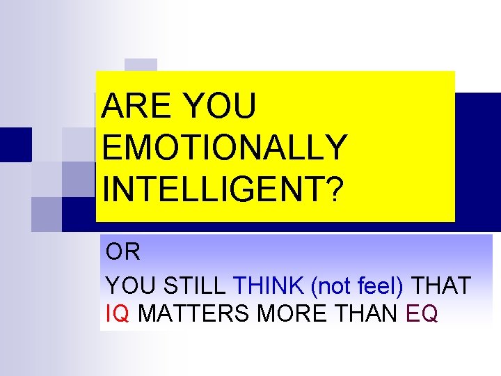 ARE YOU EMOTIONALLY INTELLIGENT? OR YOU STILL THINK (not feel) THAT IQ MATTERS MORE