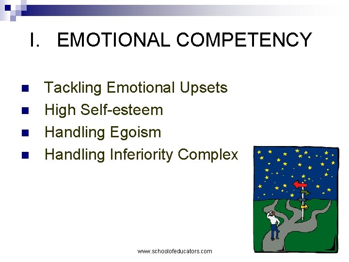 I. EMOTIONAL COMPETENCY n n Tackling Emotional Upsets High Self-esteem Handling Egoism Handling Inferiority