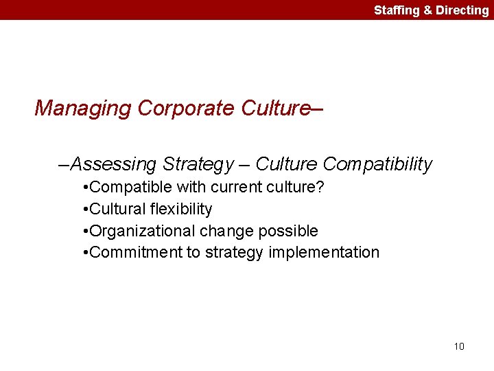 Staffing & Directing Managing Corporate Culture– –Assessing Strategy – Culture Compatibility • Compatible with