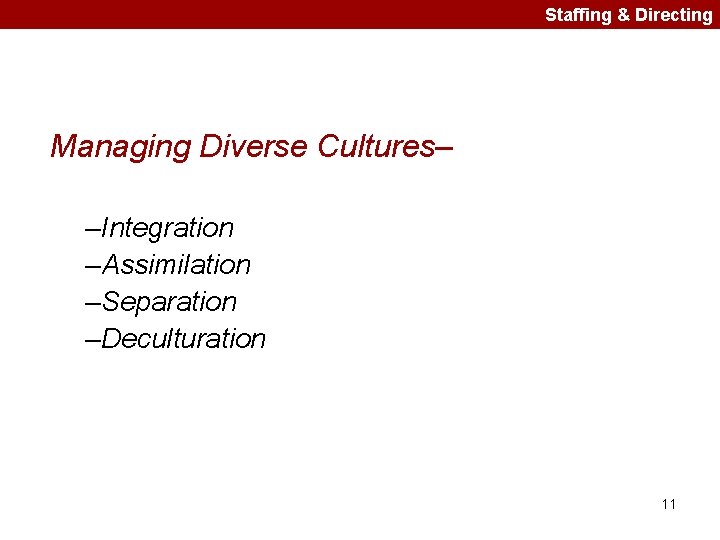 Staffing & Directing Managing Diverse Cultures– –Integration –Assimilation –Separation –Deculturation 11 