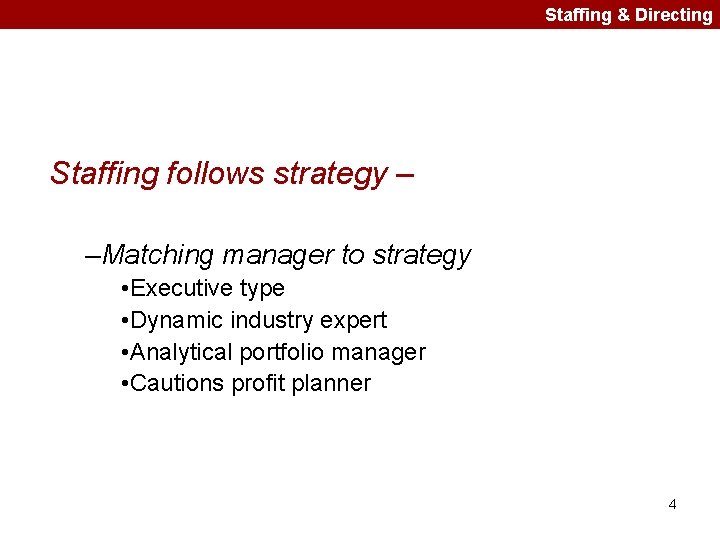 Staffing & Directing Staffing follows strategy – –Matching manager to strategy • Executive type