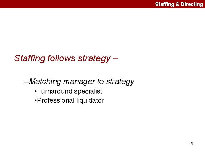 Staffing & Directing Staffing follows strategy – –Matching manager to strategy • Turnaround specialist