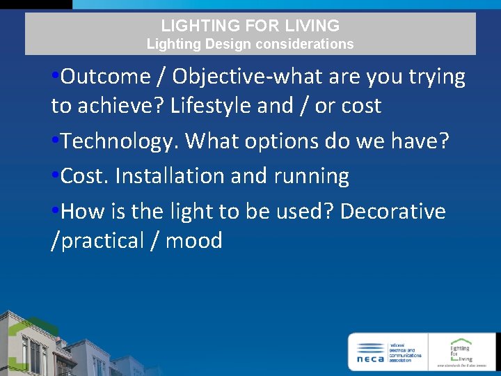 LIGHTING FOR LIVING Lighting Design considerations • Outcome / Objective-what are you trying to