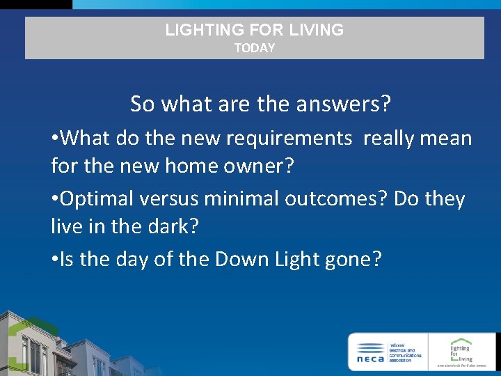 LIGHTING FOR LIVING TODAY So what are the answers? • What do the new