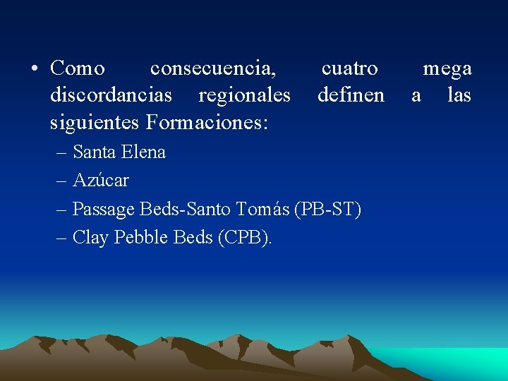  • Como consecuencia, discordancias regionales siguientes Formaciones: cuatro definen – Santa Elena –