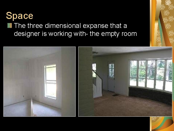Space The three dimensional expanse that a designer is working with- the empty room Space The three dimensional expanse that a designer is working with- the empty room