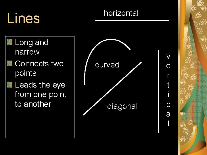 Lines Long and narrow Connects two points Leads the eye from one point to Lines Long and narrow Connects two points Leads the eye from one point to