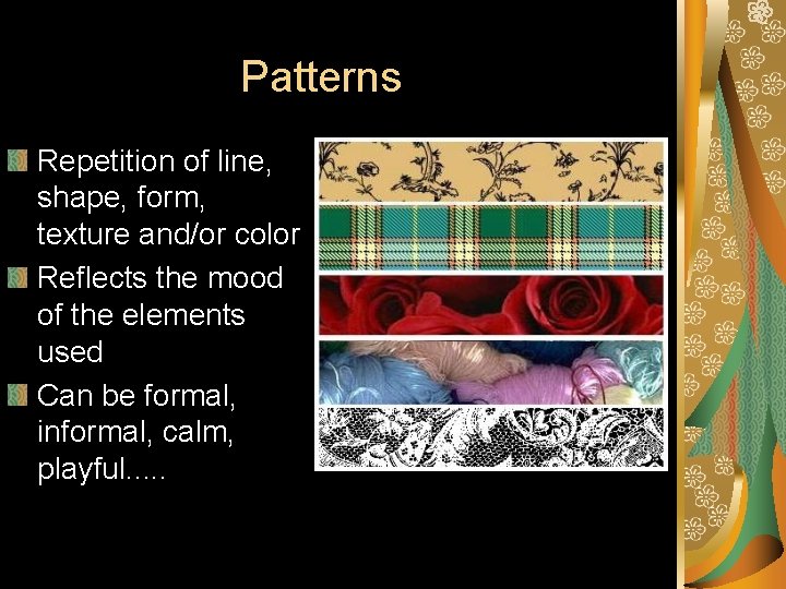 Patterns Repetition of line, shape, form, texture and/or color Reflects the mood of the Patterns Repetition of line, shape, form, texture and/or color Reflects the mood of the