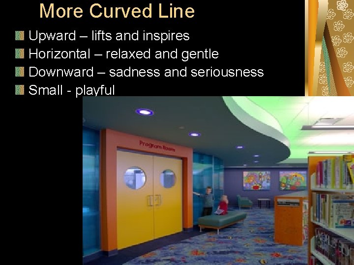 More Curved Line Upward – lifts and inspires Horizontal – relaxed and gentle Downward More Curved Line Upward – lifts and inspires Horizontal – relaxed and gentle Downward