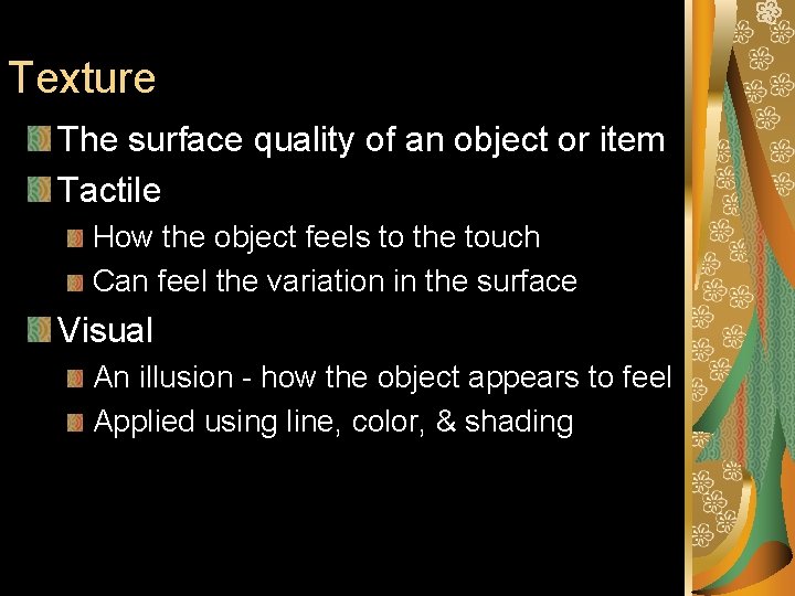 Texture The surface quality of an object or item Tactile How the object feels Texture The surface quality of an object or item Tactile How the object feels