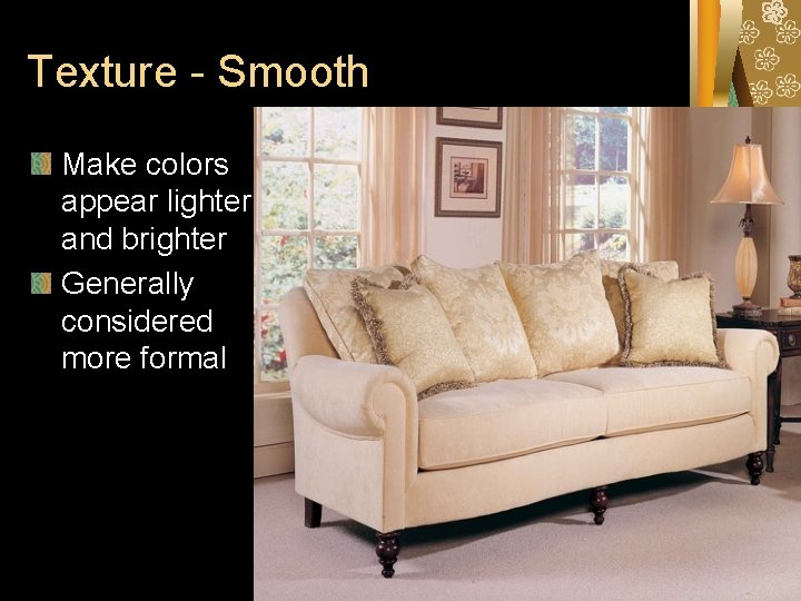Texture - Smooth Make colors appear lighter and brighter Generally considered more formal Texture - Smooth Make colors appear lighter and brighter Generally considered more formal