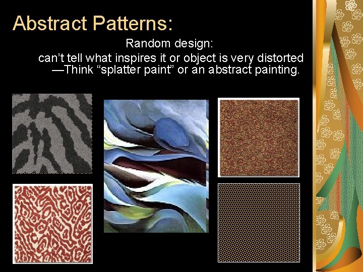 Abstract Patterns: Random design: can’t tell what inspires it or object is very distorted Abstract Patterns: Random design: can’t tell what inspires it or object is very distorted