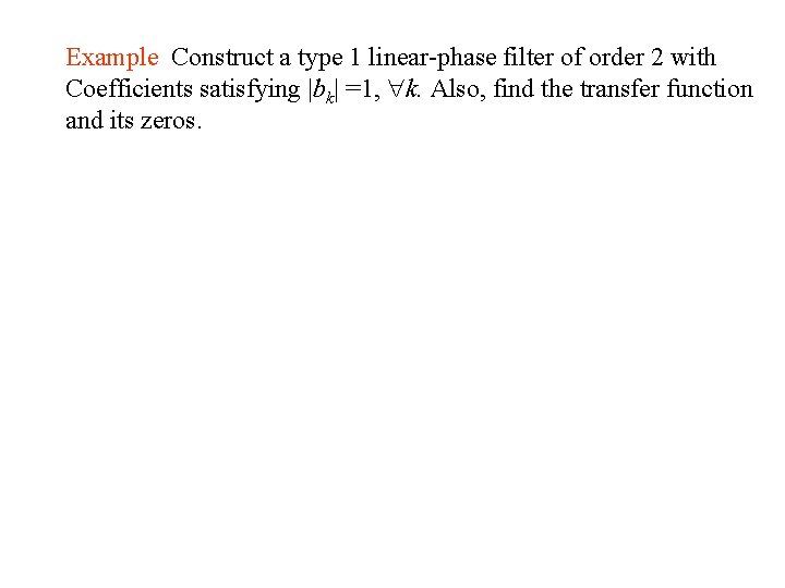 Example Construct a type 1 linear-phase filter of order 2 with Coefficients satisfying |bk|