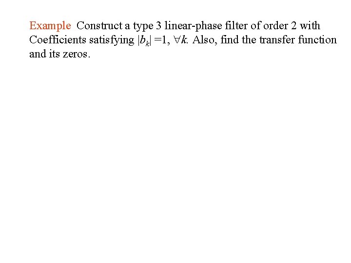 Example Construct a type 3 linear-phase filter of order 2 with Coefficients satisfying |bk|