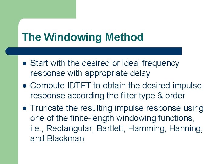 The Windowing Method l l l Start with the desired or ideal frequency response