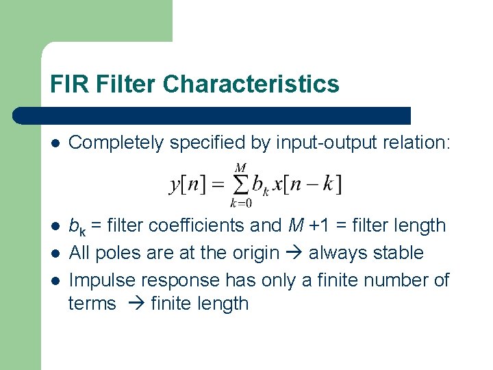FIR Filter Characteristics l Completely specified by input-output relation: l bk = filter coefficients