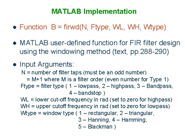 MATLAB Implementation l Function B = firwd(N, Ftype, WL, WH, Wtype) l MATLAB user-defined