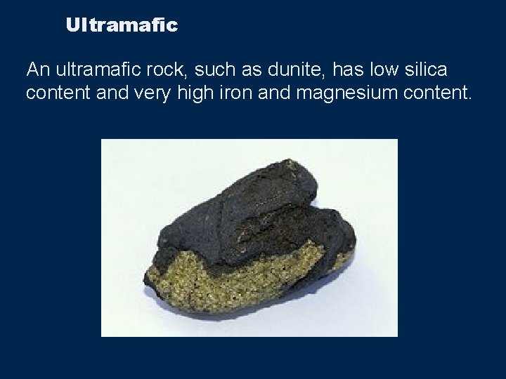 Ultramafic An ultramafic rock, such as dunite, has low silica content and very high