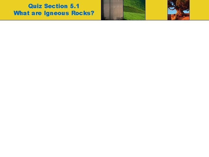 Quiz Section 5. 1 What are Igneous Rocks? 