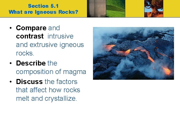 Section 5. 1 What are Igneous Rocks? • Compare and contrast intrusive and extrusive