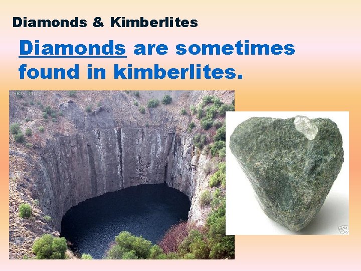 Diamonds & Kimberlites Diamonds are sometimes found in kimberlites. 