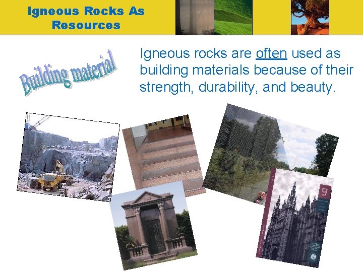 Igneous Rocks As Resources Igneous rocks are often used as building materials because of