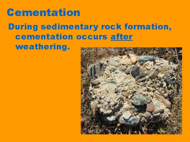 Cementation During sedimentary rock formation, cementation occurs after weathering. 