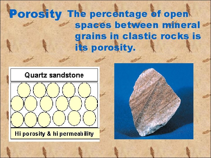 Porosity The percentage of open spaces between mineral grains in clastic rocks is its