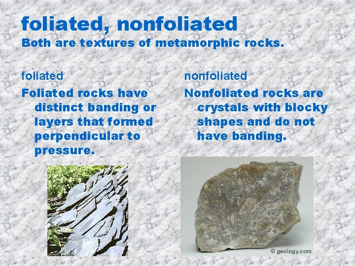 foliated, nonfoliated Both are textures of metamorphic rocks. foliated Foliated rocks have distinct banding