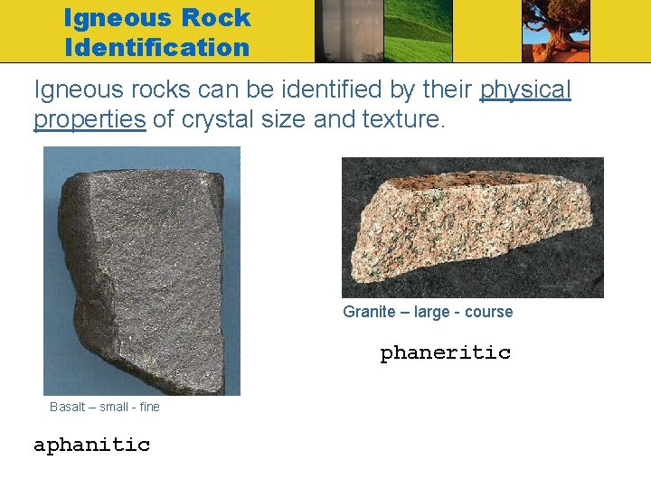 Igneous Rock Identification Igneous rocks can be identified by their physical properties of crystal