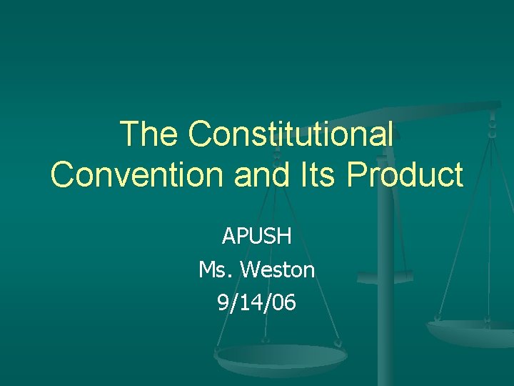The Constitutional Convention and Its Product APUSH Ms. Weston 9/14/06 