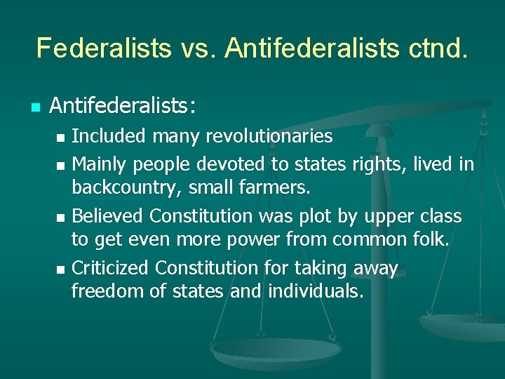Federalists vs. Antifederalists ctnd. n Antifederalists: Included many revolutionaries n Mainly people devoted to