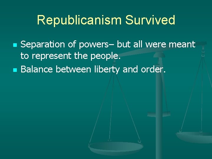 Republicanism Survived n n Separation of powers– but all were meant to represent the