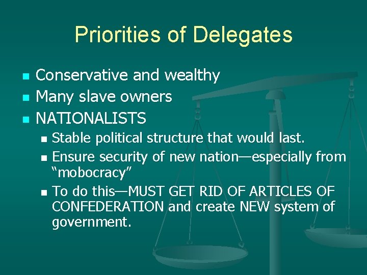 Priorities of Delegates n n n Conservative and wealthy Many slave owners NATIONALISTS Stable