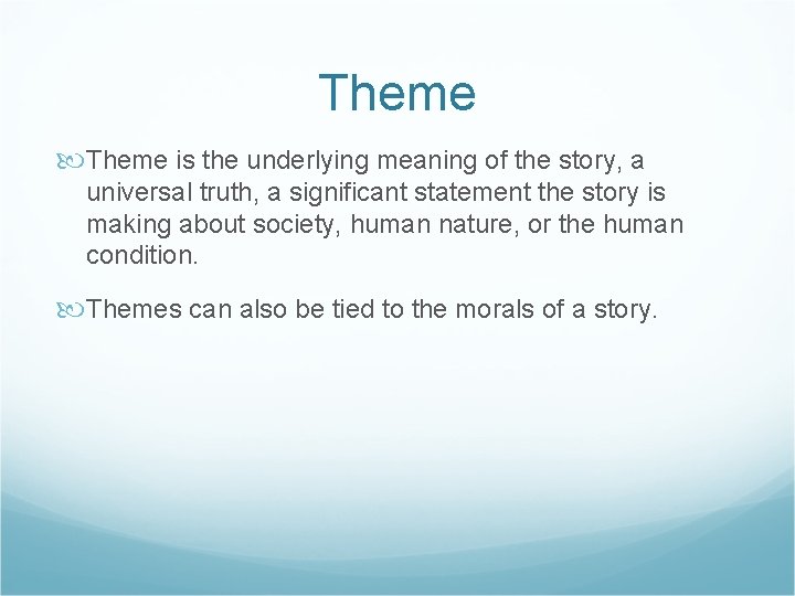 Theme is the underlying meaning of the story, a universal truth, a significant statement