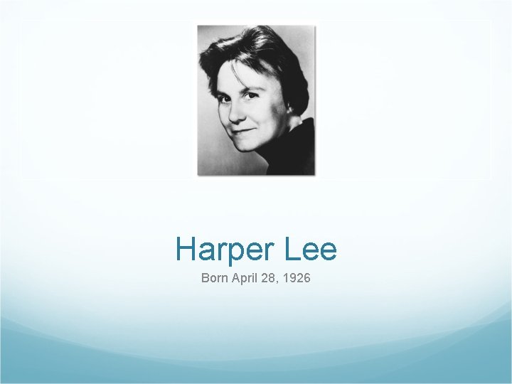 Harper Lee Born April 28, 1926 