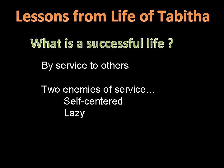 Lessons from Life of Tabitha What is a successful life ? By service to