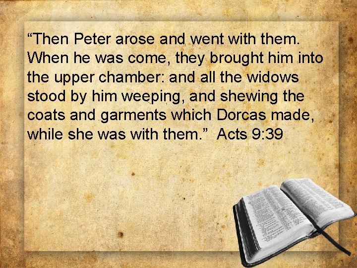 “Then Peter arose and went with them. When he was come, they brought him