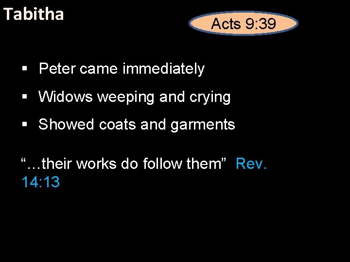 Tabitha Acts 9: 39 § Peter came immediately § Widows weeping and crying §