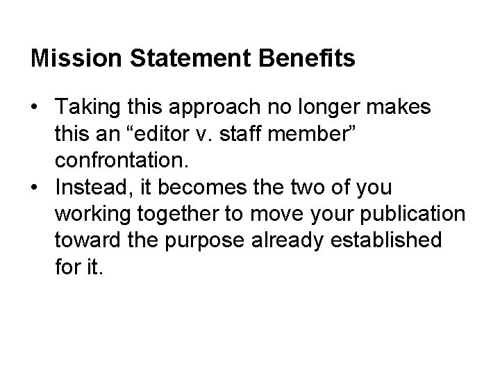 Mission Statement Benefits • Taking this approach no longer makes this an “editor v.