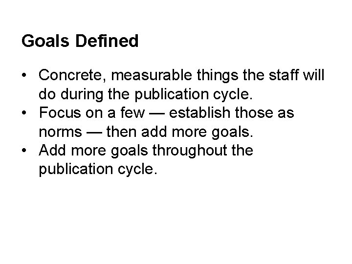 Goals Defined • Concrete, measurable things the staff will do during the publication cycle.