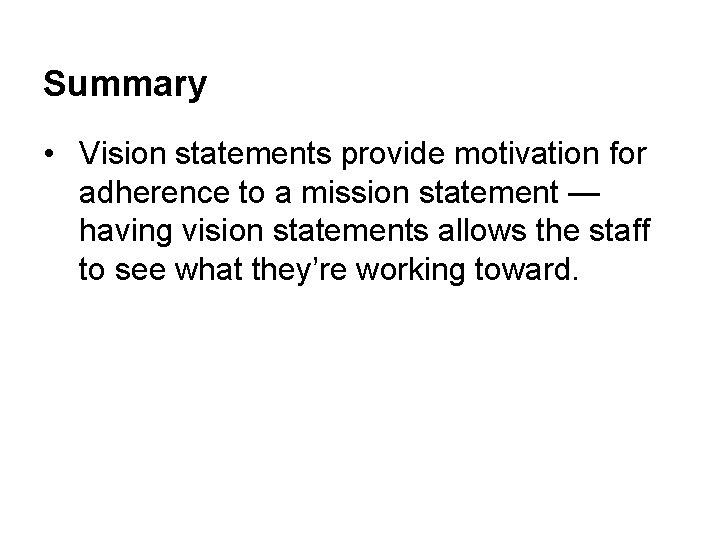 Summary • Vision statements provide motivation for adherence to a mission statement — having