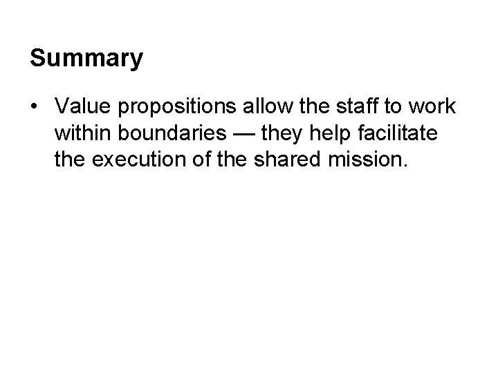 Summary • Value propositions allow the staff to work within boundaries — they help